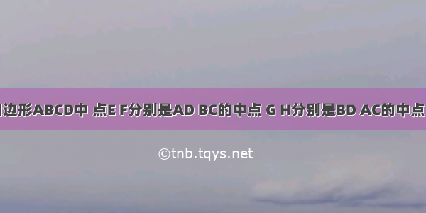 如图 在四边形ABCD中 点E F分别是AD BC的中点 G H分别是BD AC的中点 AB CD满