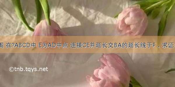 已知：如图 在?ABCD中 E为AD中点 连接CE并延长交BA的延长线于F．求证：CD=AF．