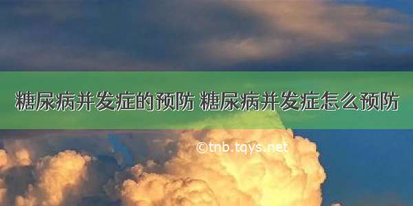 糖尿病并发症的预防	糖尿病并发症怎么预防