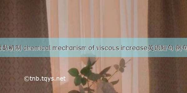 化学增黏机制 chemical mechanism of viscous increase英语短句 例句大全