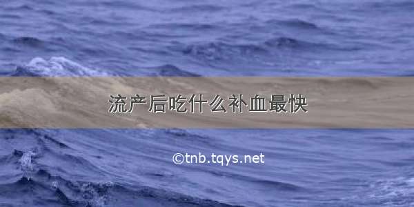 流产后吃什么补血最快