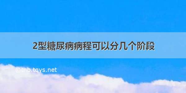 2型糖尿病病程可以分几个阶段