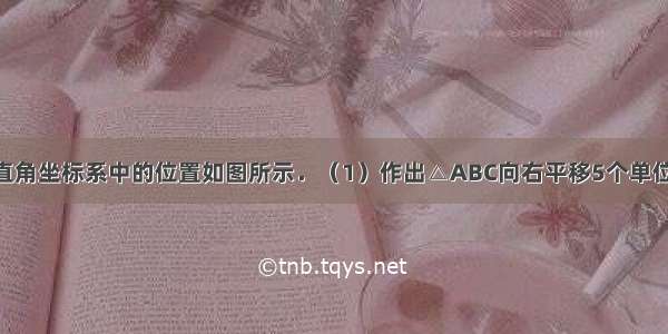 △ABC在平面直角坐标系中的位置如图所示．（1）作出△ABC向右平移5个单位的△A1B1C1；