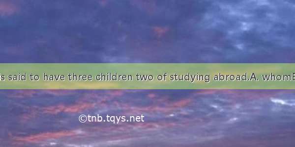 The old lady is said to have three children two of studying abroad.A. whomB. themC. allD.