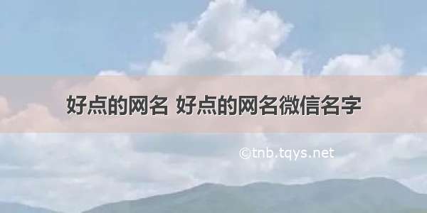 好点的网名 好点的网名微信名字