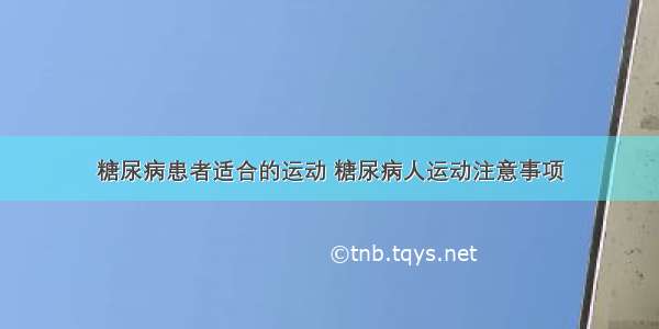 糖尿病患者适合的运动 糖尿病人运动注意事项