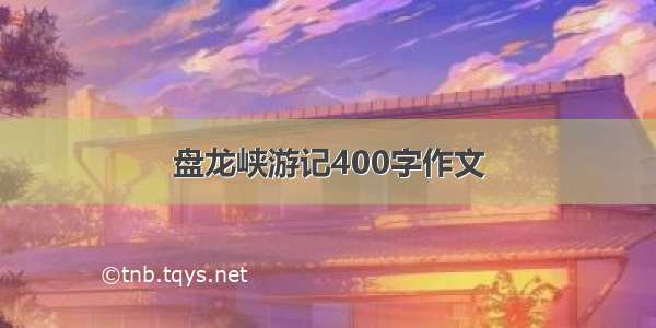 盘龙峡游记400字作文