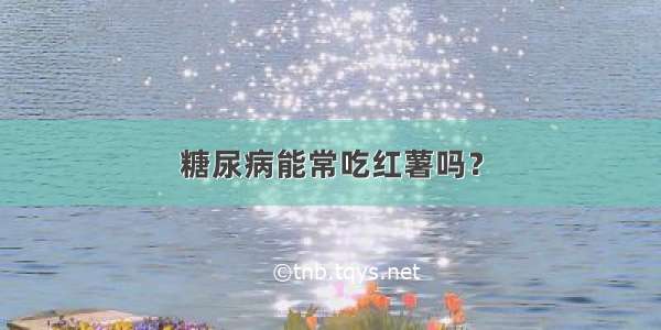 糖尿病能常吃红薯吗？