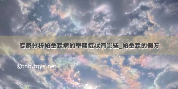 专家分析帕金森病的早期症状有哪些_帕金森的偏方