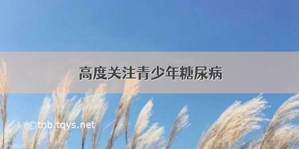 高度关注青少年糖尿病