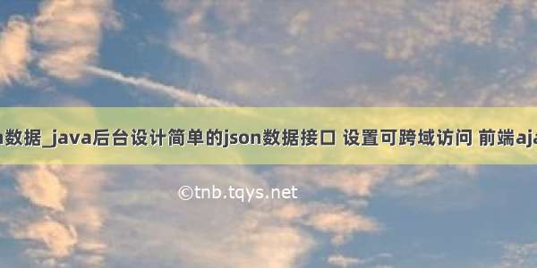 java跨域解析json数据_java后台设计简单的json数据接口 设置可跨域访问 前端ajax获取json数据...