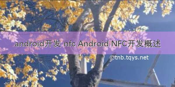 android开发 nfc Android NFC开发概述