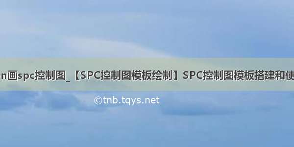 python画spc控制图_【SPC控制图模板绘制】SPC控制图模板搭建和使用方法