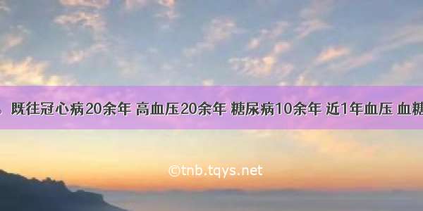 老年男性。既往冠心病20余年 高血压20余年 糖尿病10余年 近1年血压 血糖控制良好