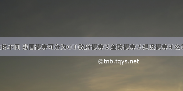 根据发行主体不同 我国债券可分为C①政府债券②金融债券③建设债券④公司债券A. ①