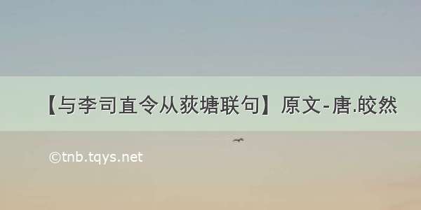 【与李司直令从荻塘联句】原文-唐.皎然