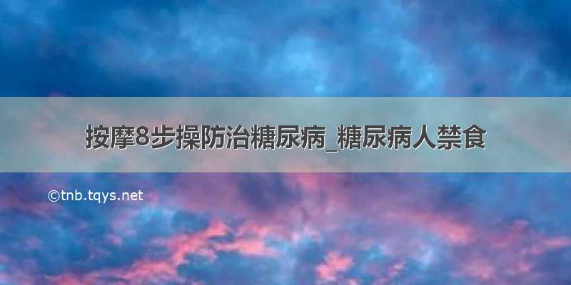 按摩8步操防治糖尿病_糖尿病人禁食