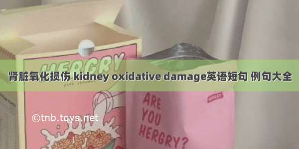 肾脏氧化损伤 kidney oxidative damage英语短句 例句大全