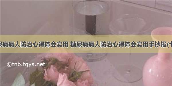 糖尿病病人防治心得体会实用 糖尿病病人防治心得体会实用手抄报(七篇)