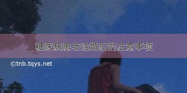 糖尿病患者结婚后的注意事项