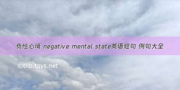 负性心境 negative mental state英语短句 例句大全