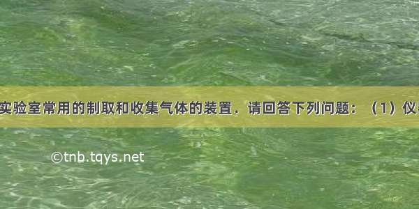 如图所示是实验室常用的制取和收集气体的装置．请回答下列问题：（1）仪器a b的名称