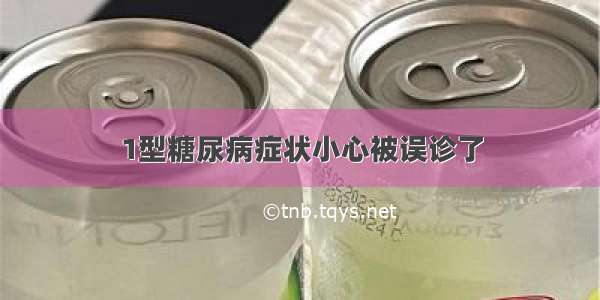 1型糖尿病症状小心被误诊了