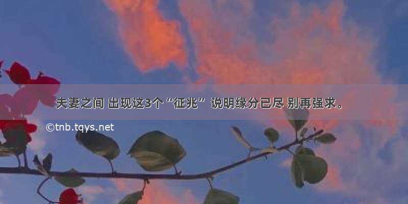 夫妻之间 出现这3个“征兆” 说明缘分已尽 别再强求。