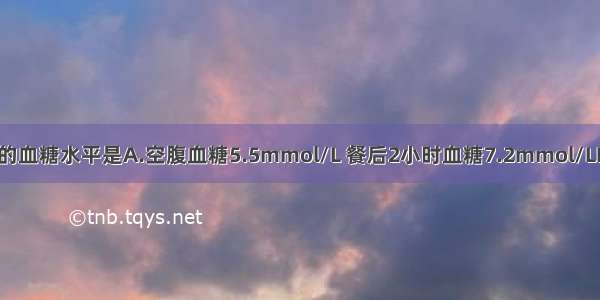 可诊断糖尿病的血糖水平是A.空腹血糖5.5mmol/L 餐后2小时血糖7.2mmol/LB.空腹血糖5.8