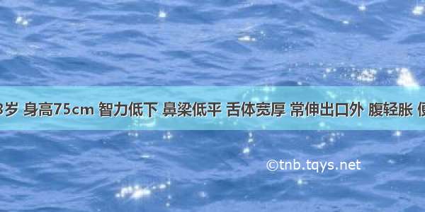 女孩 3岁 身高75cm 智力低下 鼻梁低平 舌体宽厚 常伸出口外 腹轻胀 便秘 有