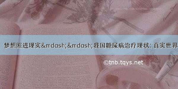 【糖尿病学术前沿】梦想照进现实——我国糖尿病治疗现状: 真实世界研究3B研究 ORBIT