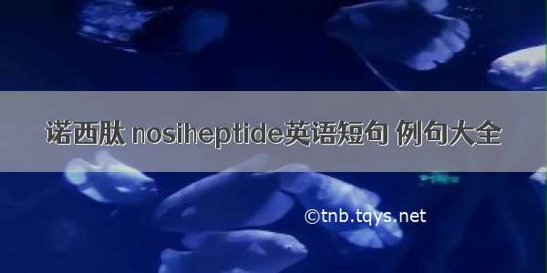 诺西肽 nosiheptide英语短句 例句大全