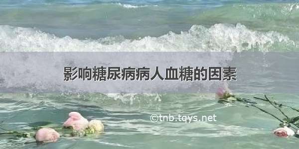 影响糖尿病病人血糖的因素