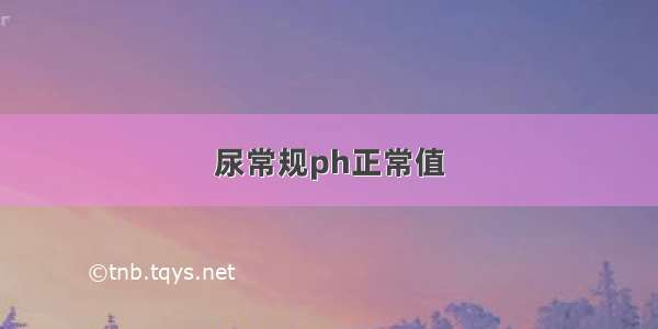 尿常规ph正常值