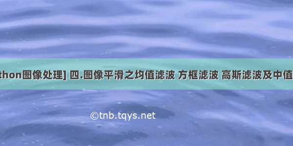 [Python图像处理] 四.图像平滑之均值滤波 方框滤波 高斯滤波及中值滤波