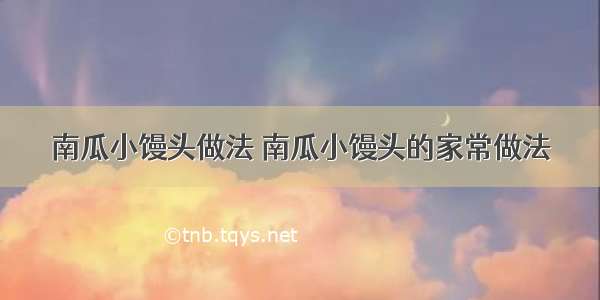 南瓜小馒头做法 南瓜小馒头的家常做法