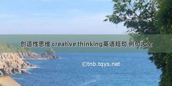 创造性思维 creative thinking英语短句 例句大全