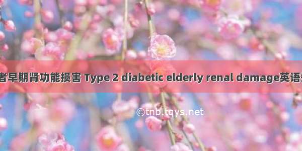 2型糖尿病患者早期肾功能损害 Type 2 diabetic elderly renal damage英语短句 例句大全