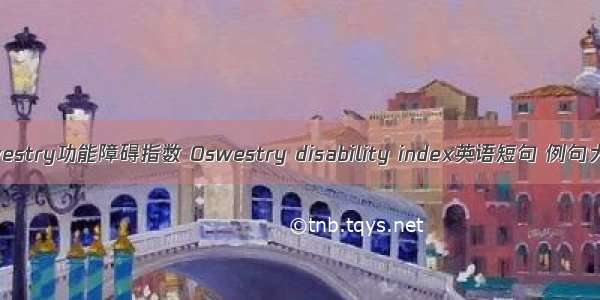 Oswestry功能障碍指数 Oswestry disability index英语短句 例句大全