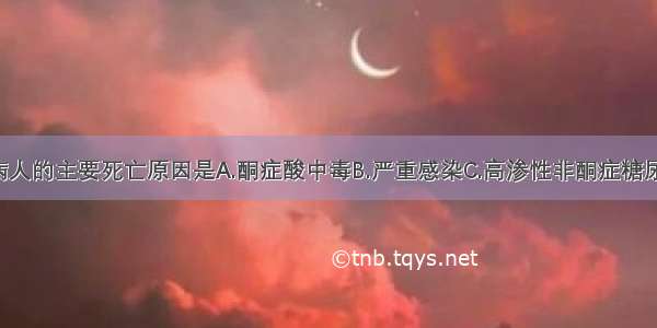 1型糖尿病病人的主要死亡原因是A.酮症酸中毒B.严重感染C.高渗性非酮症糖尿病昏迷D.心