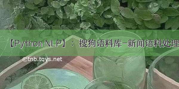 【Python NLP】：搜狗语料库-新闻语料处理