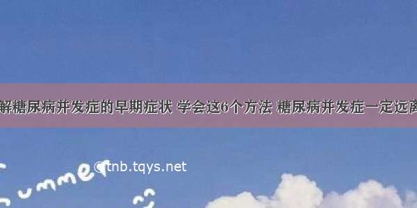 了解糖尿病并发症的早期症状 学会这6个方法 糖尿病并发症一定远离你