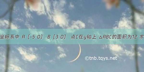 在平面直角坐标系中 A（-5 0） B（3 0） 点C在y轴上 △ABC的面积为12 求点C的坐标．