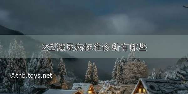 2型糖尿病标准诊断有哪些