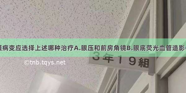 糖尿病视网膜病变应选择上述哪种治疗A.眼压和前房角镜B.眼底荧光血管造影C.散瞳验光D.