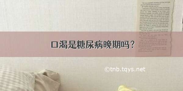 口渴是糖尿病晚期吗？