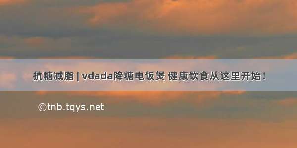 抗糖减脂 | vdada降糖电饭煲 健康饮食从这里开始！