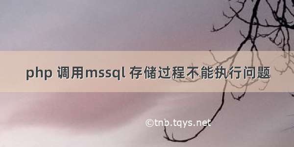 php 调用mssql 存储过程不能执行问题