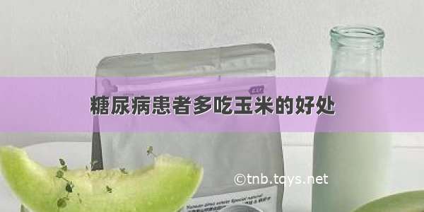 糖尿病患者多吃玉米的好处