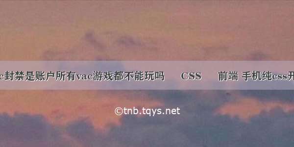 vac封禁是账户所有vac游戏都不能玩吗 – CSS – 前端 手机纯css开关